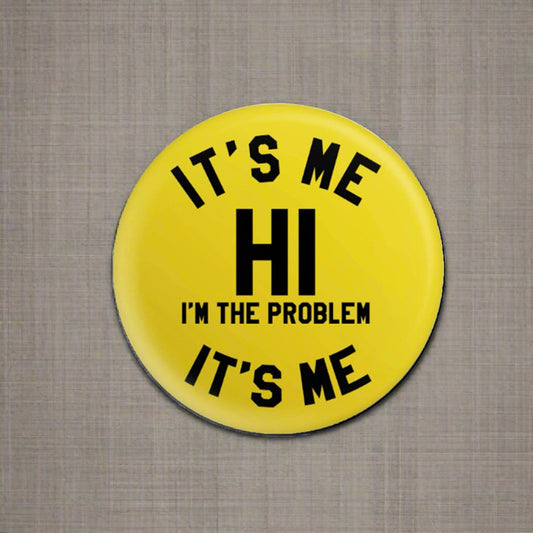 It's Me Hi I'm The Problem It's Me Button - The Savidge